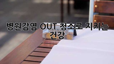 병원🏥감염 OUT! 청소🧹로 지키는 건강💪